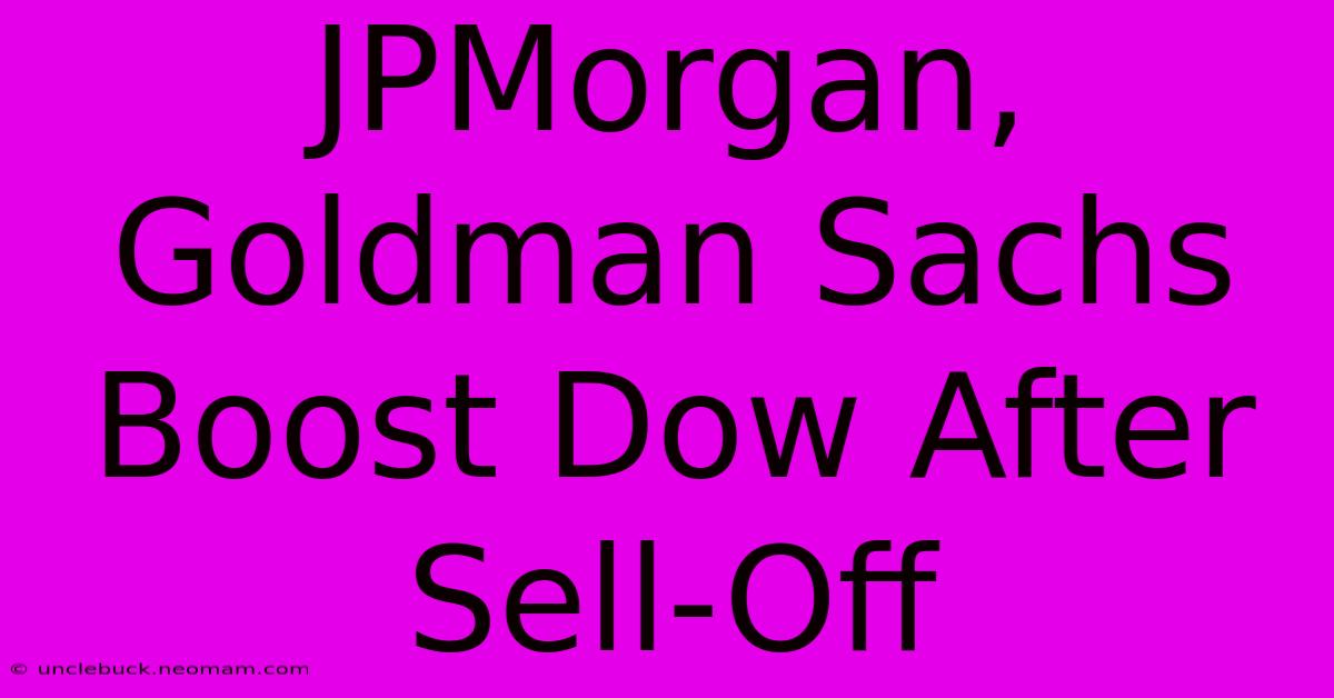 JPMorgan, Goldman Sachs Boost Dow After Sell-Off