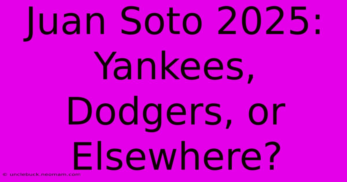 Juan Soto 2025: Yankees, Dodgers, Or Elsewhere?