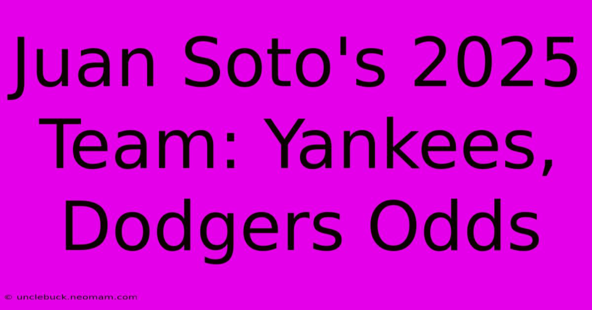 Juan Soto's 2025 Team: Yankees, Dodgers Odds