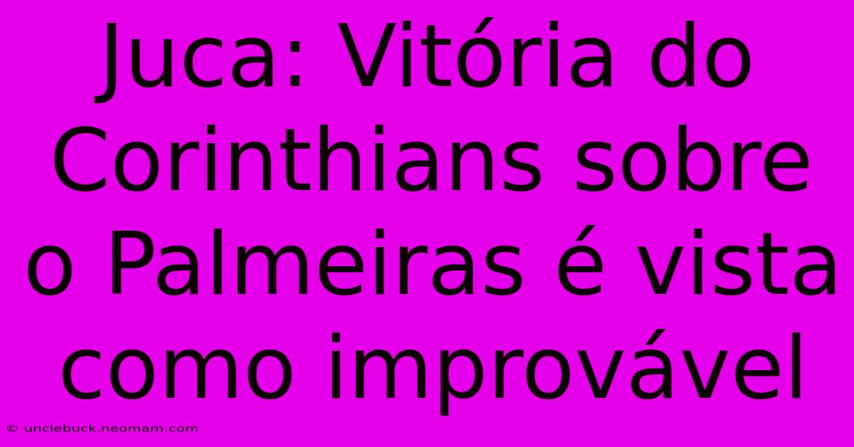 Juca: Vitória Do Corinthians Sobre O Palmeiras É Vista Como Improvável 