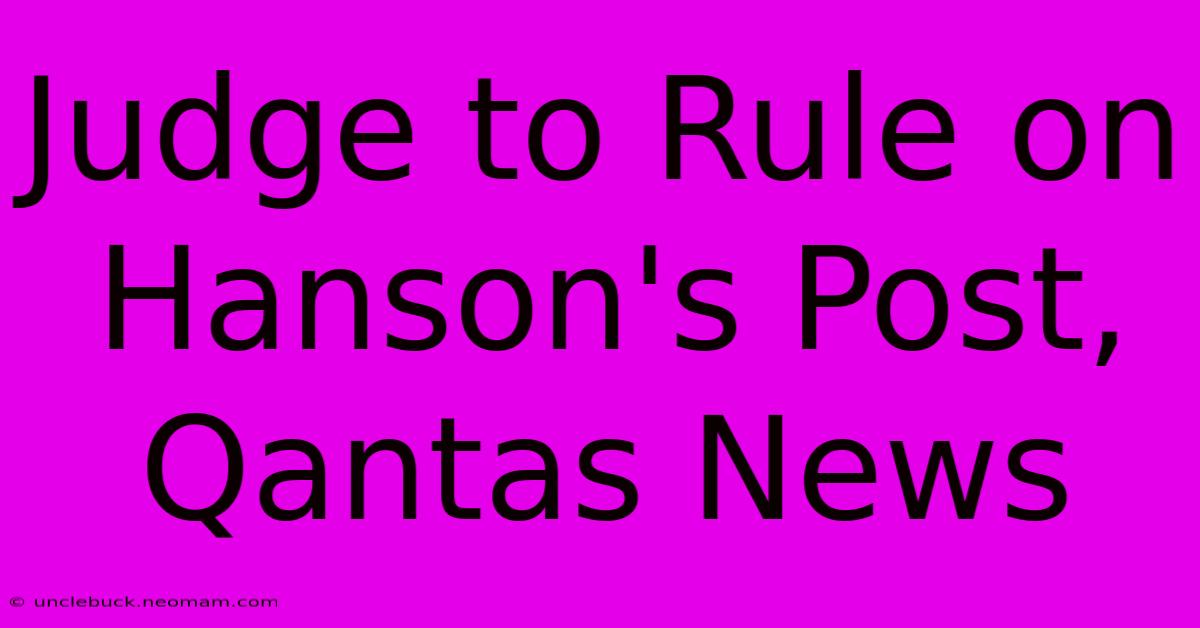 Judge To Rule On Hanson's Post, Qantas News