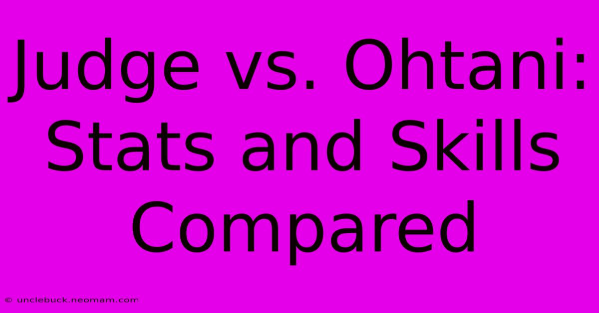 Judge Vs. Ohtani: Stats And Skills Compared 