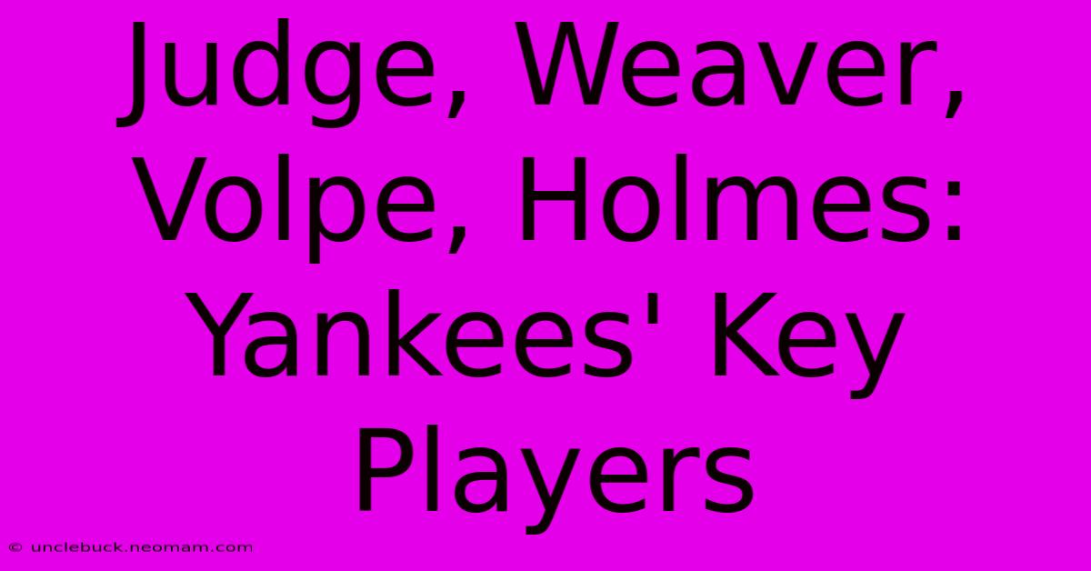 Judge, Weaver, Volpe, Holmes: Yankees' Key Players