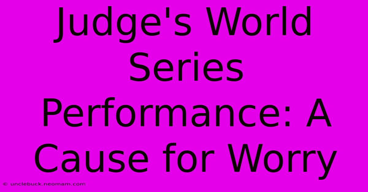 Judge's World Series Performance: A Cause For Worry