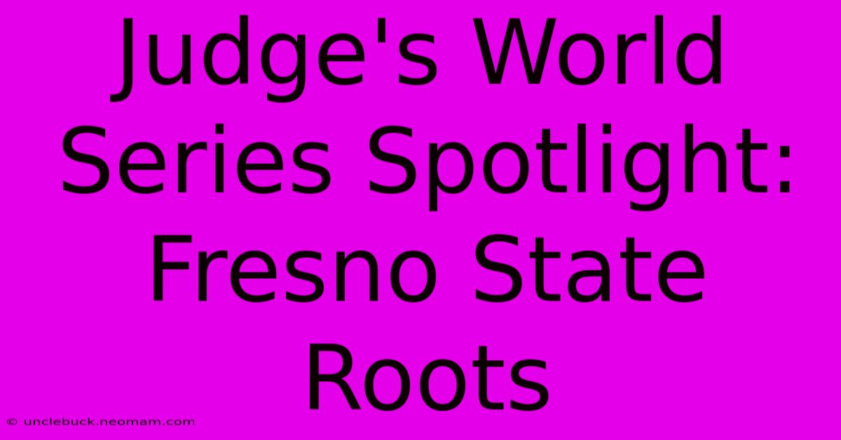 Judge's World Series Spotlight: Fresno State Roots 