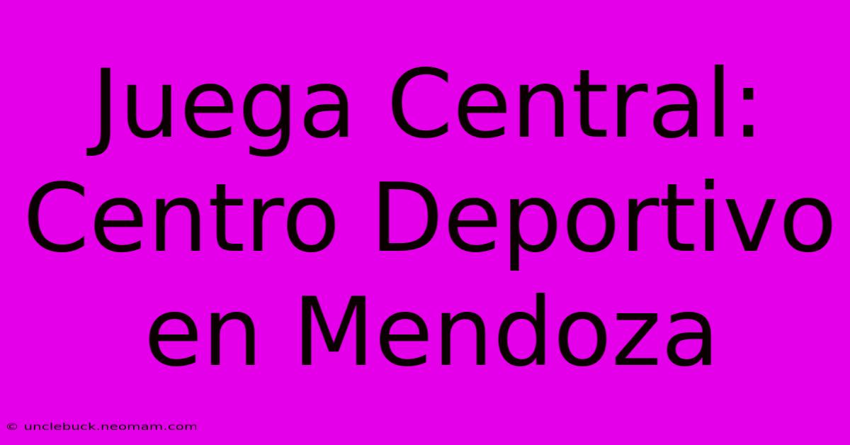 Juega Central: Centro Deportivo En Mendoza