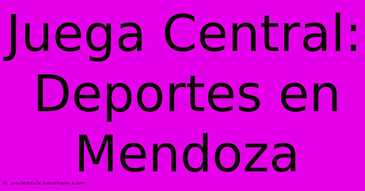 Juega Central: Deportes En Mendoza