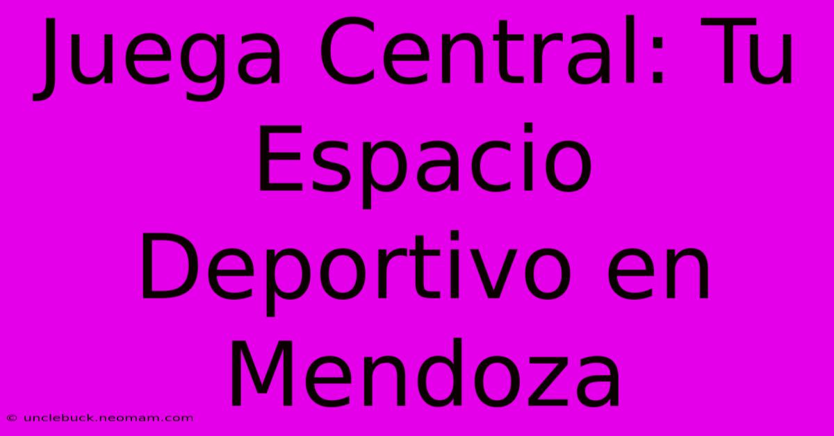 Juega Central: Tu Espacio Deportivo En Mendoza 