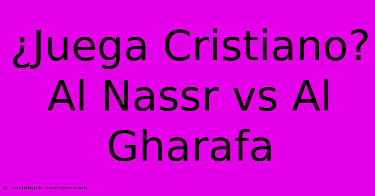 ¿Juega Cristiano? Al Nassr Vs Al Gharafa