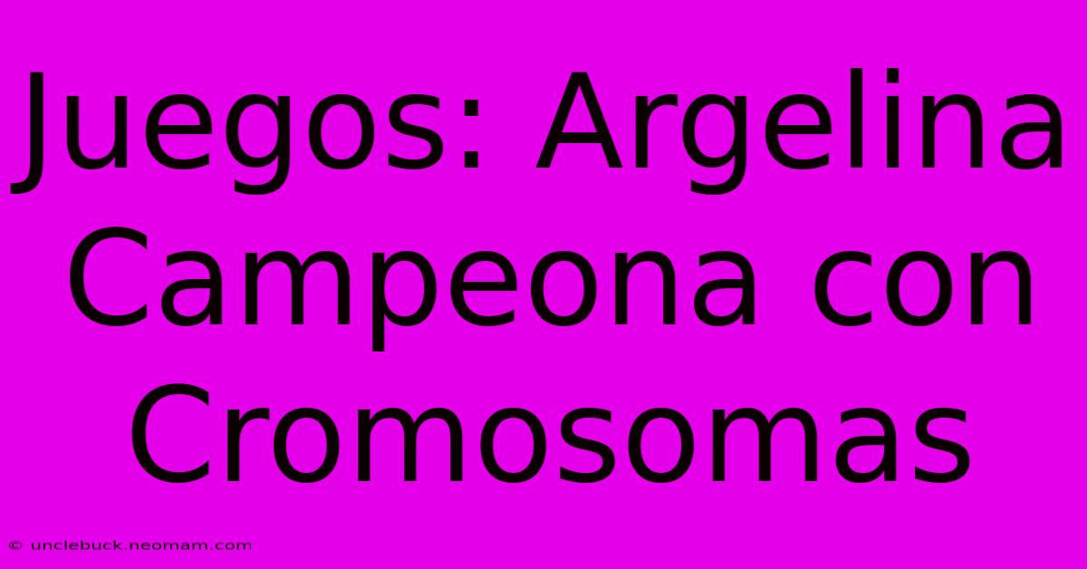 Juegos: Argelina Campeona Con Cromosomas