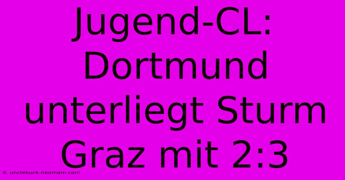 Jugend-CL: Dortmund Unterliegt Sturm Graz Mit 2:3