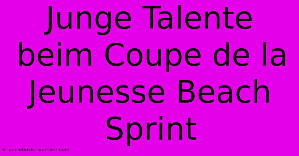 Junge Talente Beim Coupe De La Jeunesse Beach Sprint