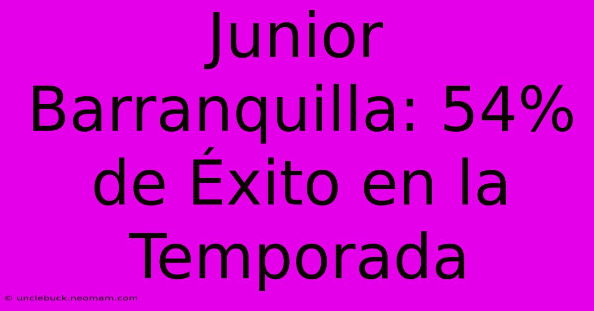 Junior Barranquilla: 54% De Éxito En La Temporada