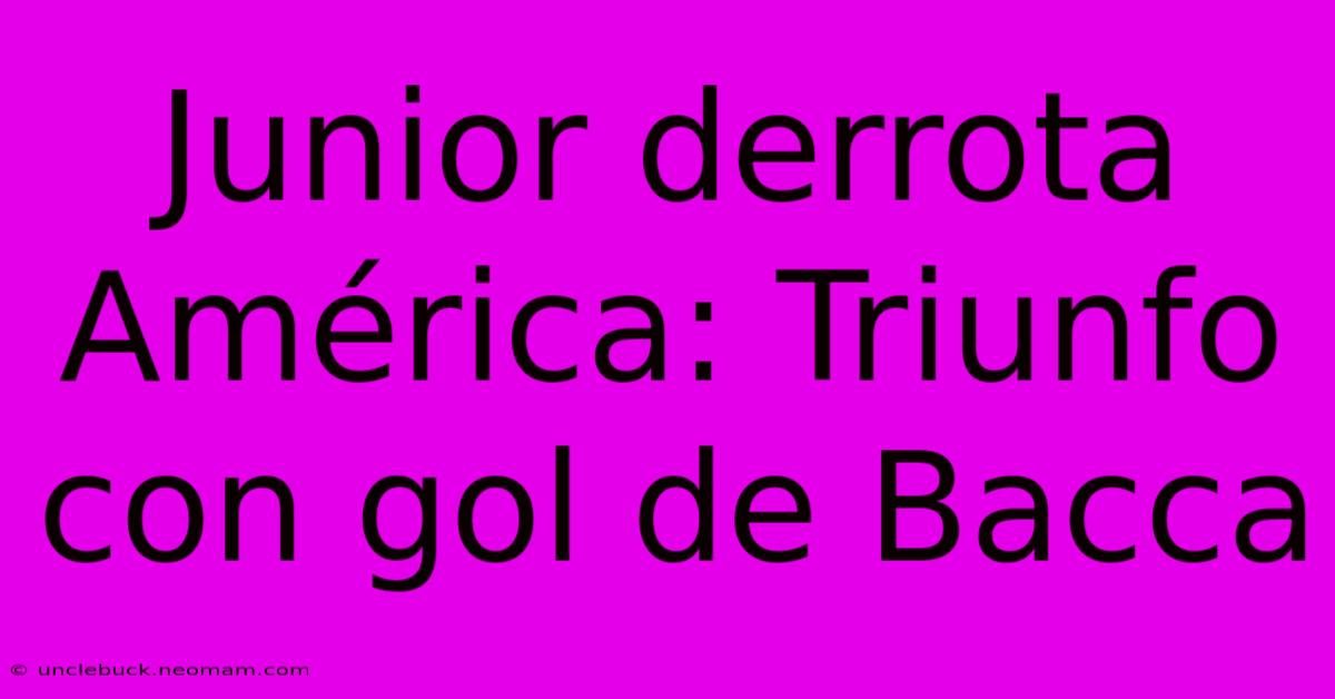 Junior Derrota América: Triunfo Con Gol De Bacca