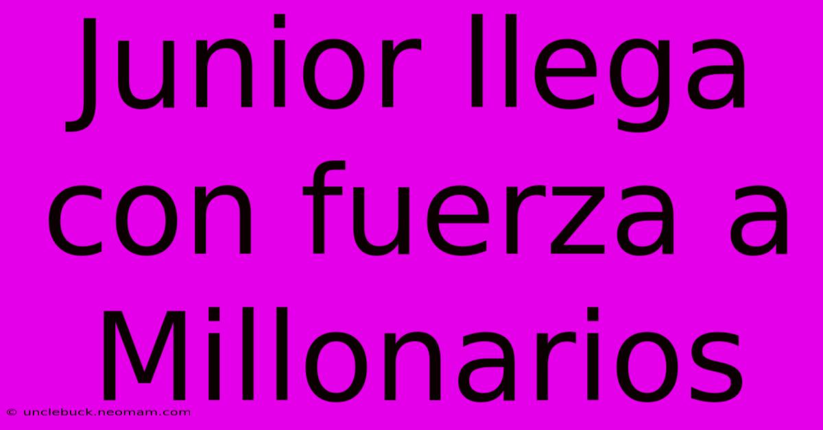Junior Llega Con Fuerza A Millonarios
