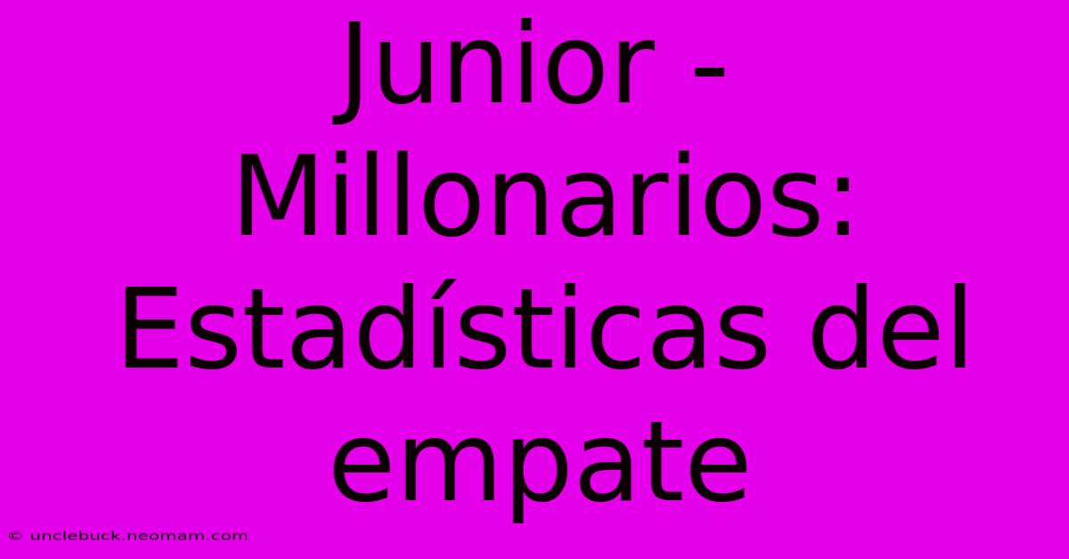 Junior - Millonarios: Estadísticas Del Empate