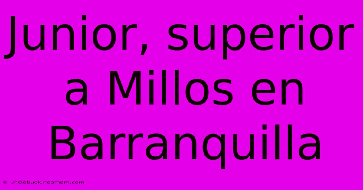 Junior, Superior A Millos En Barranquilla