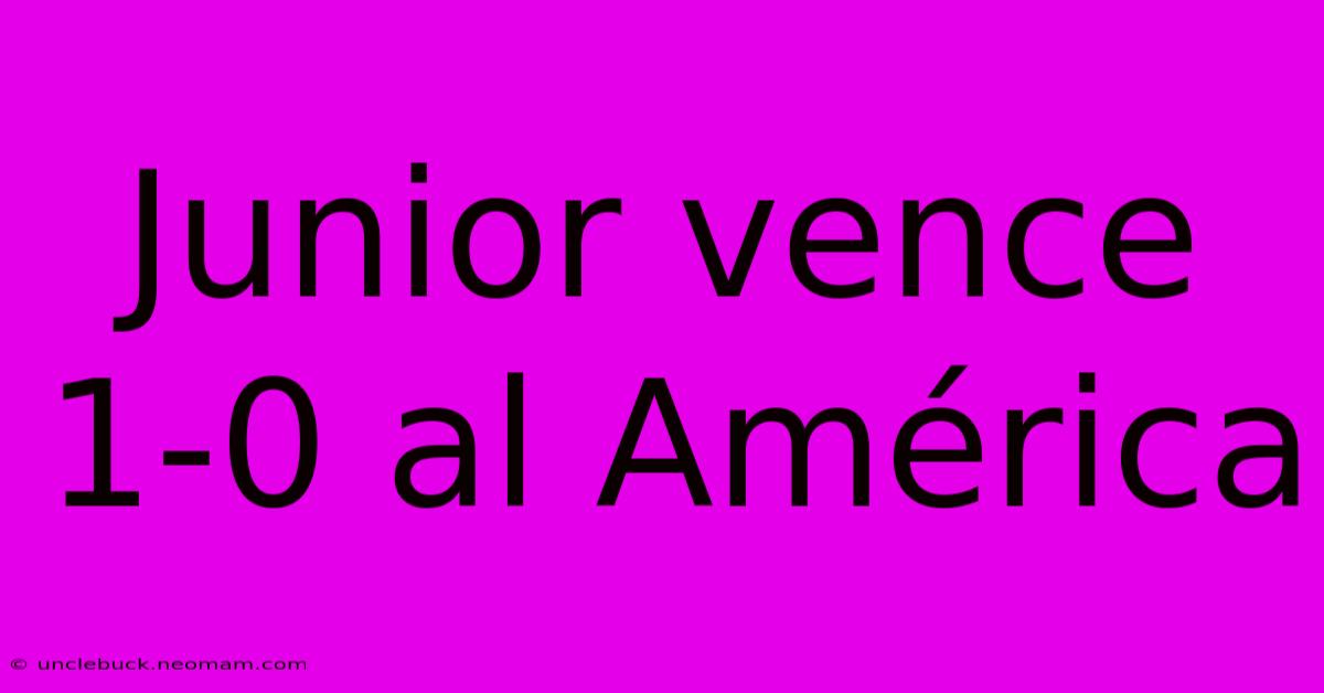 Junior Vence 1-0 Al América