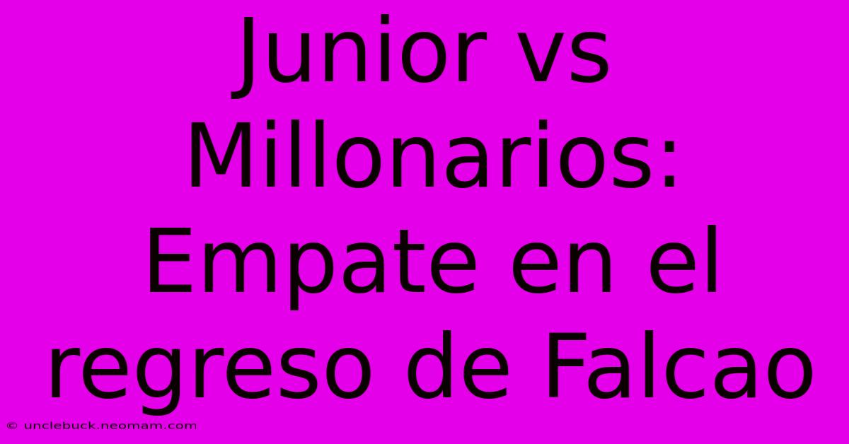 Junior Vs Millonarios: Empate En El Regreso De Falcao