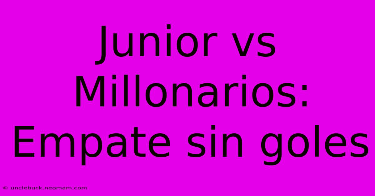 Junior Vs Millonarios: Empate Sin Goles