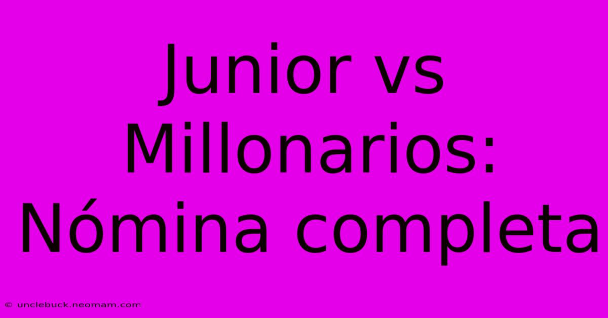 Junior Vs Millonarios: Nómina Completa