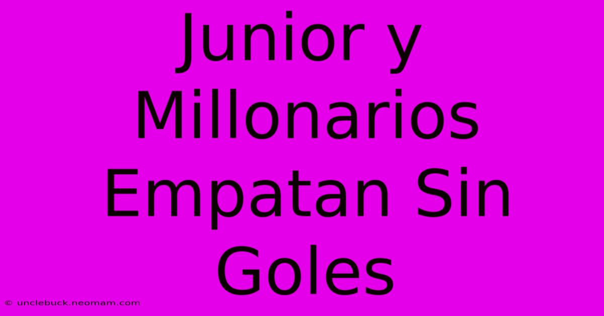 Junior Y Millonarios Empatan Sin Goles 