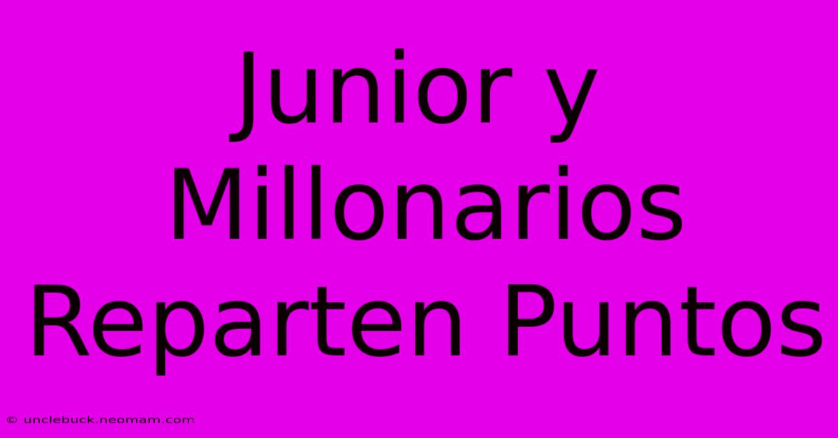 Junior Y Millonarios Reparten Puntos