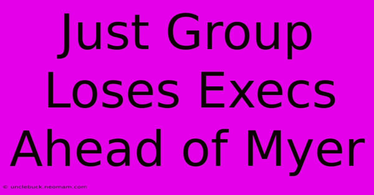 Just Group Loses Execs Ahead Of Myer