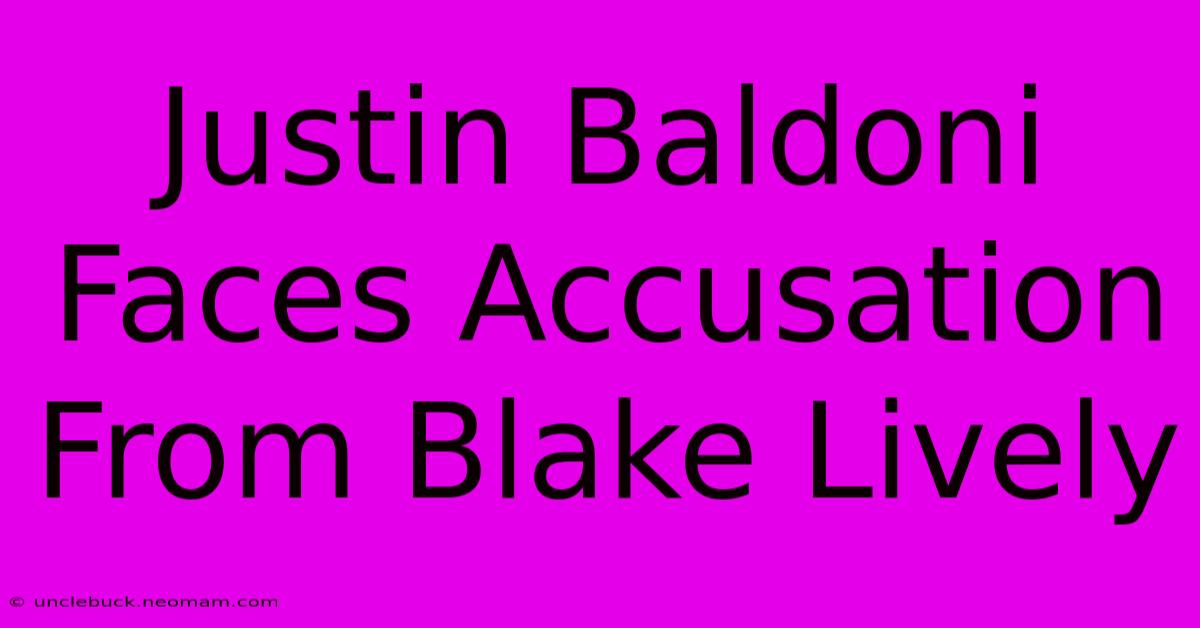 Justin Baldoni Faces Accusation From Blake Lively