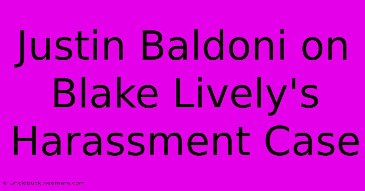 Justin Baldoni On Blake Lively's Harassment Case