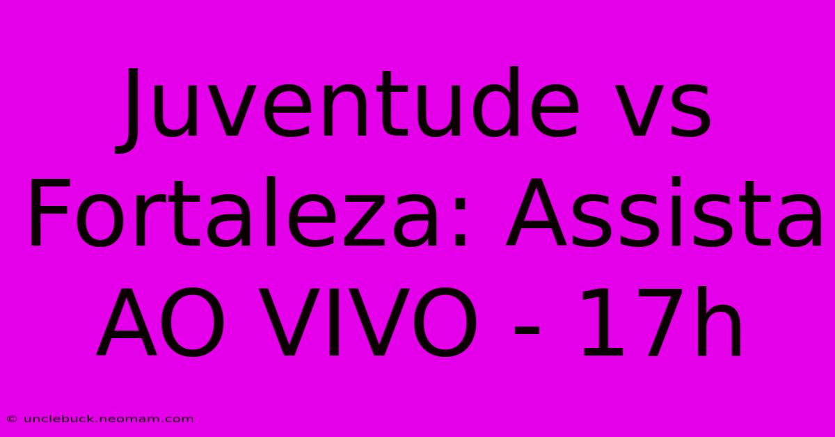 Juventude Vs Fortaleza: Assista AO VIVO - 17h