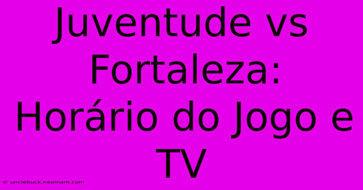 Juventude Vs Fortaleza: Horário Do Jogo E TV