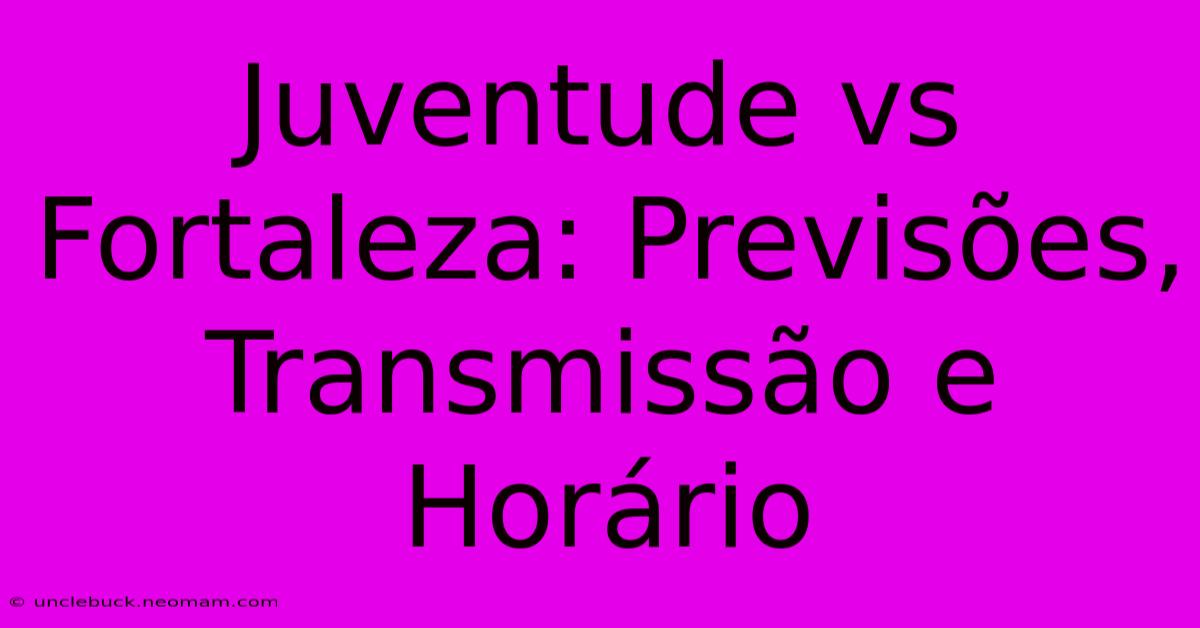 Juventude Vs Fortaleza: Previsões, Transmissão E Horário