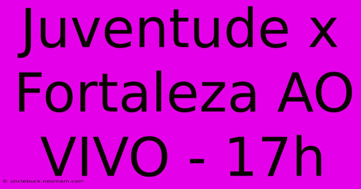 Juventude X Fortaleza AO VIVO - 17h