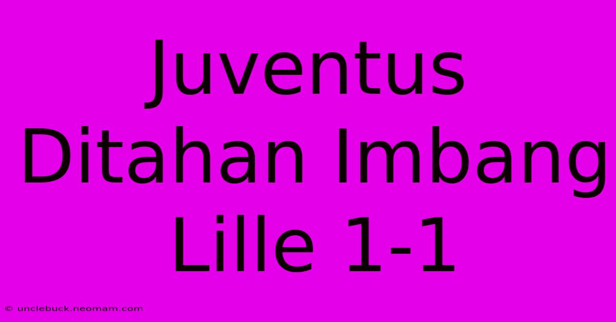 Juventus Ditahan Imbang Lille 1-1