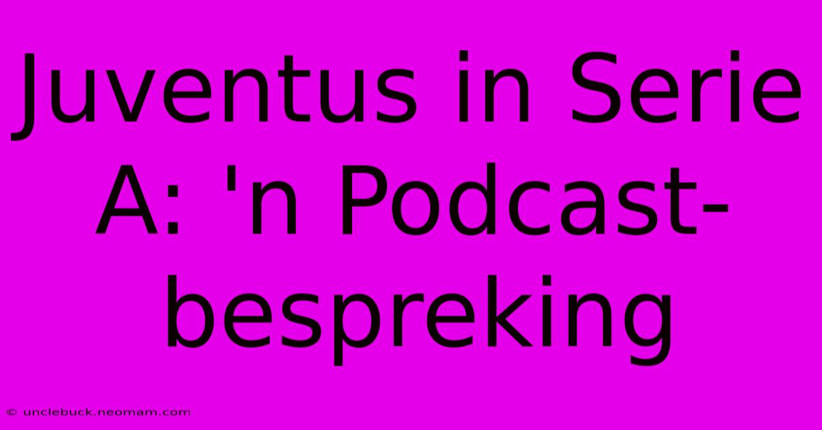 Juventus In Serie A: 'n Podcast-bespreking