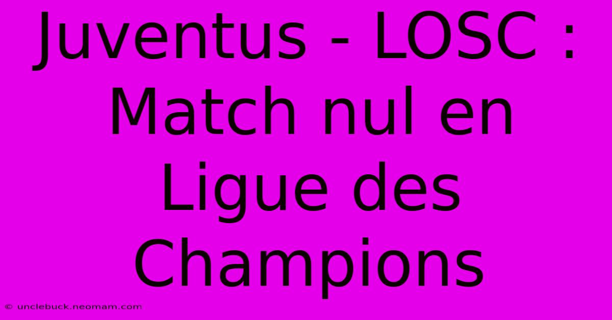 Juventus - LOSC : Match Nul En Ligue Des Champions