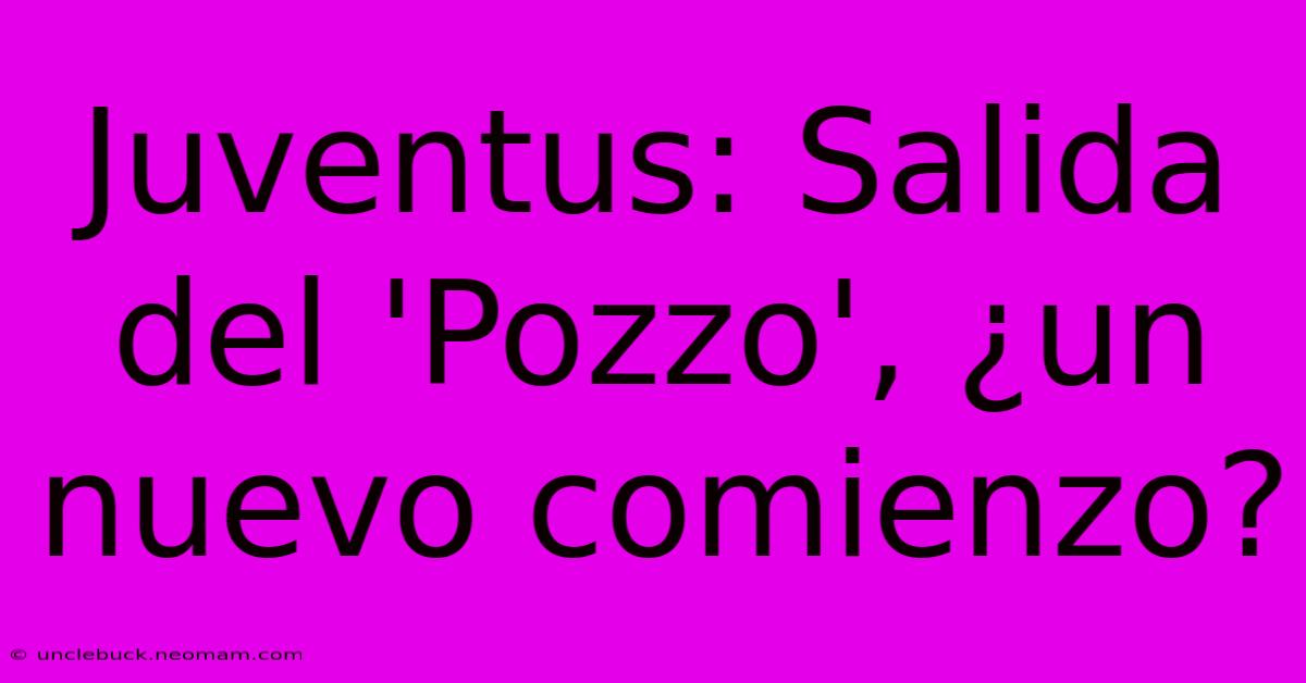 Juventus: Salida Del 'Pozzo', ¿un Nuevo Comienzo? 