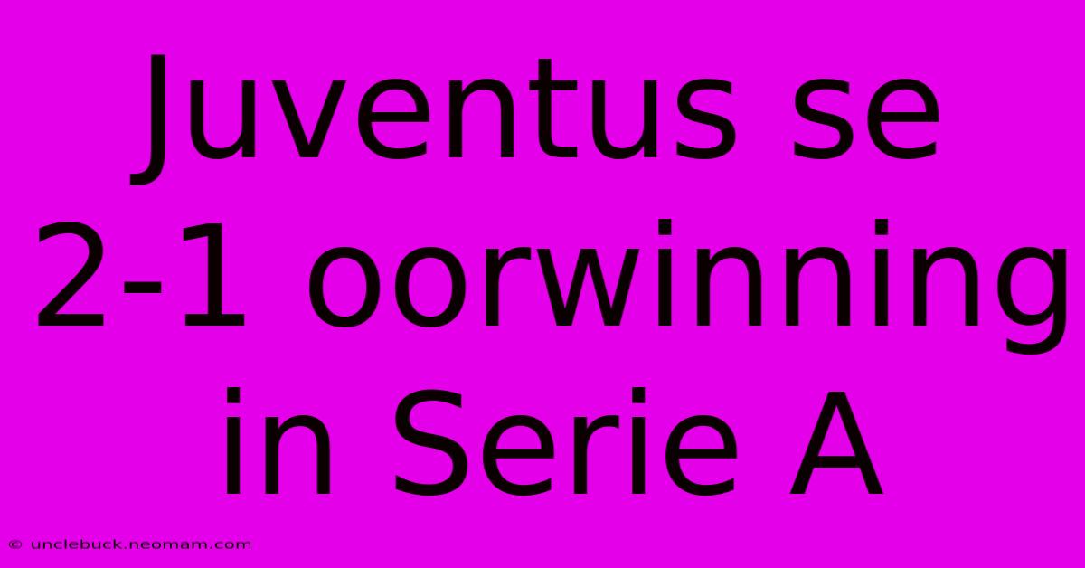 Juventus Se 2-1 Oorwinning In Serie A