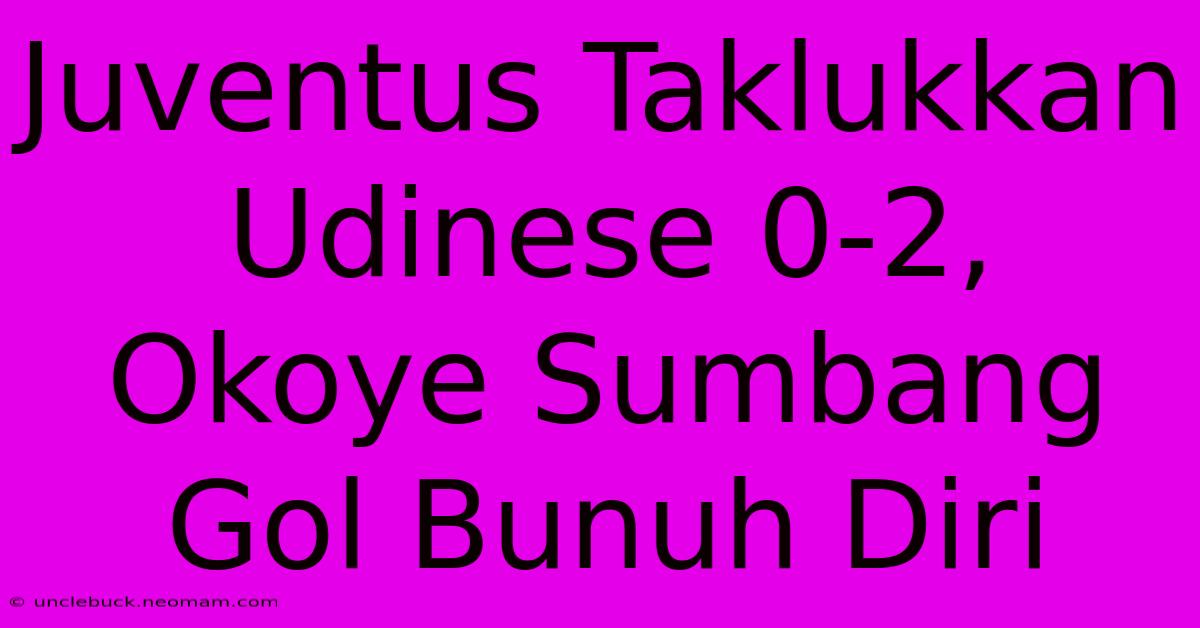 Juventus Taklukkan Udinese 0-2, Okoye Sumbang Gol Bunuh Diri