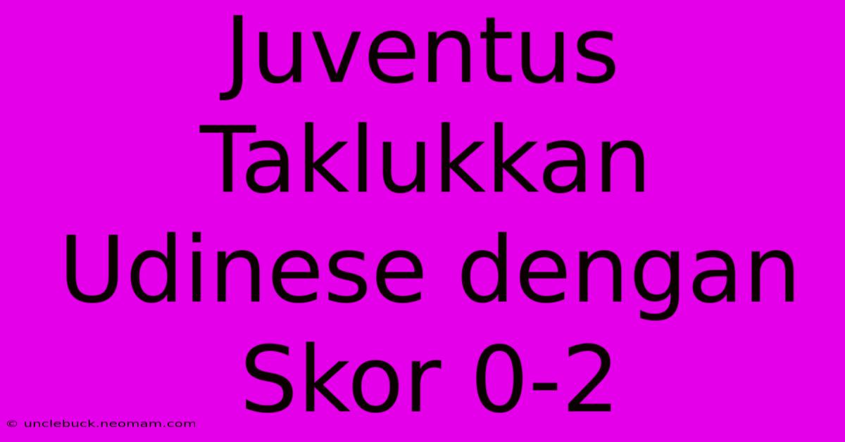 Juventus Taklukkan Udinese Dengan Skor 0-2