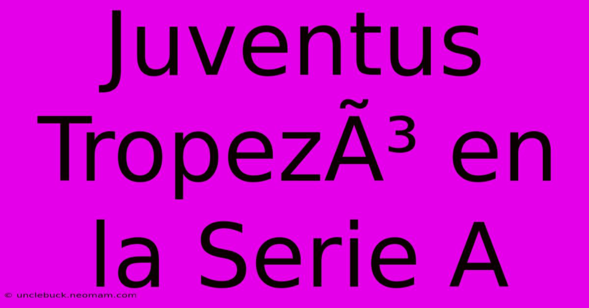 Juventus TropezÃ³ En La Serie A