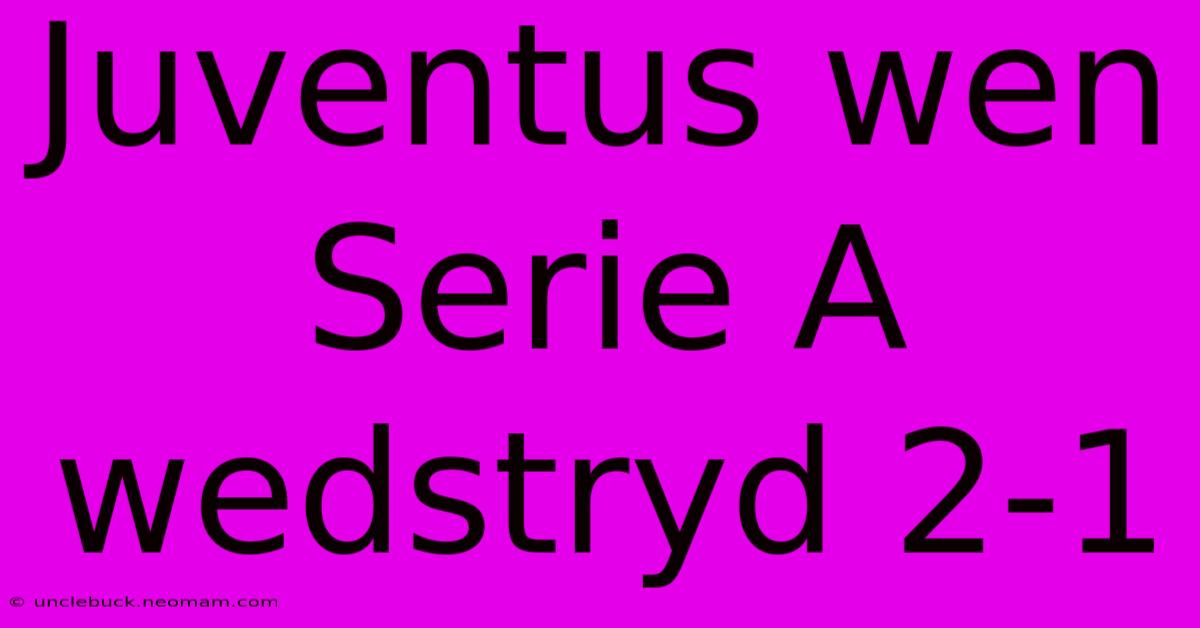 Juventus Wen Serie A Wedstryd 2-1