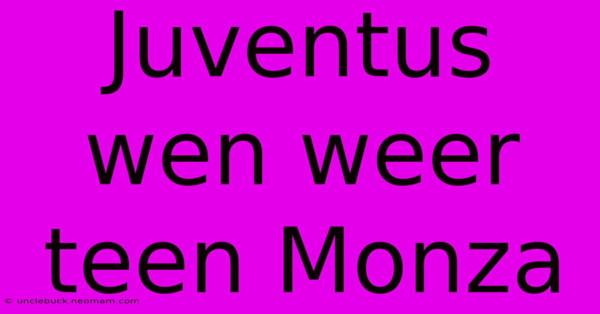 Juventus Wen Weer Teen Monza