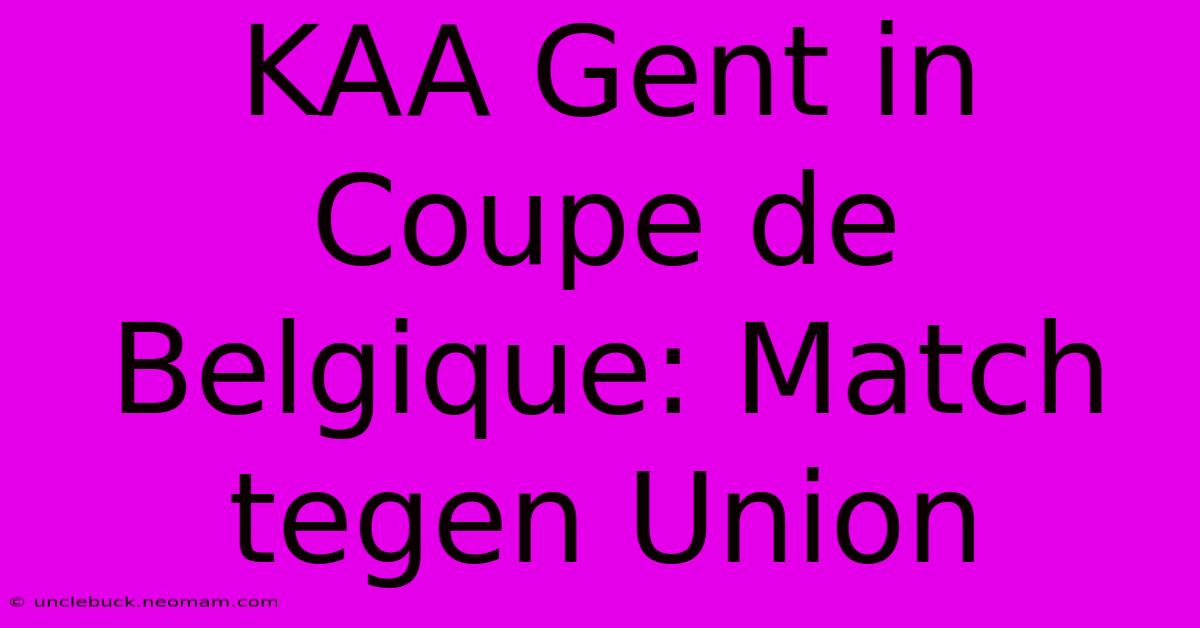 KAA Gent In Coupe De Belgique: Match Tegen Union