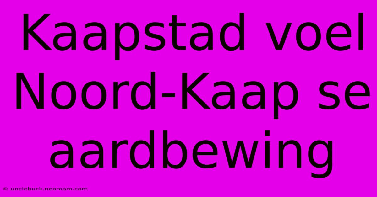 Kaapstad Voel Noord-Kaap Se Aardbewing