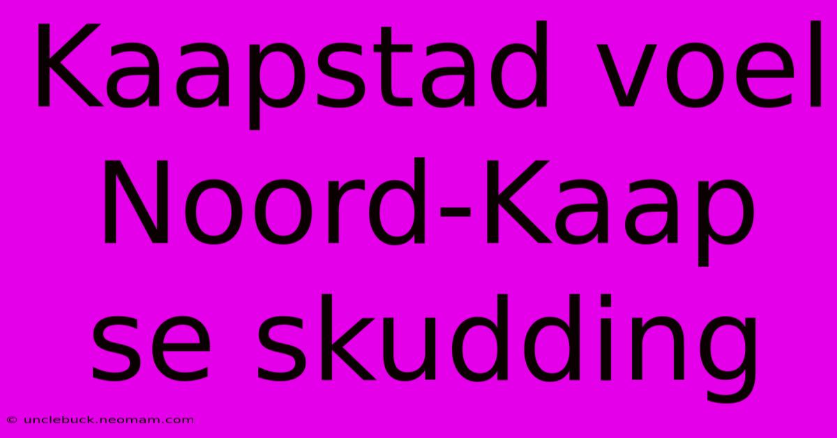 Kaapstad Voel Noord-Kaap Se Skudding