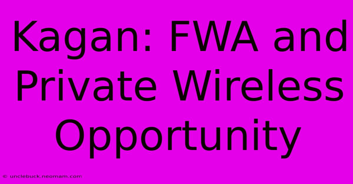 Kagan: FWA And Private Wireless Opportunity