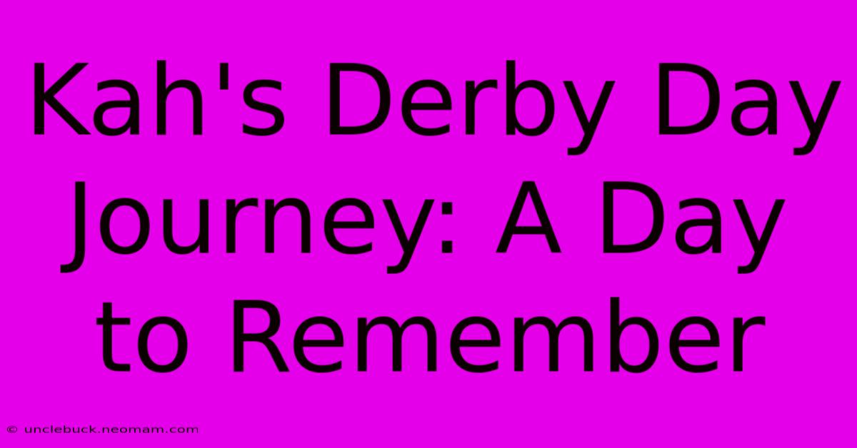 Kah's Derby Day Journey: A Day To Remember