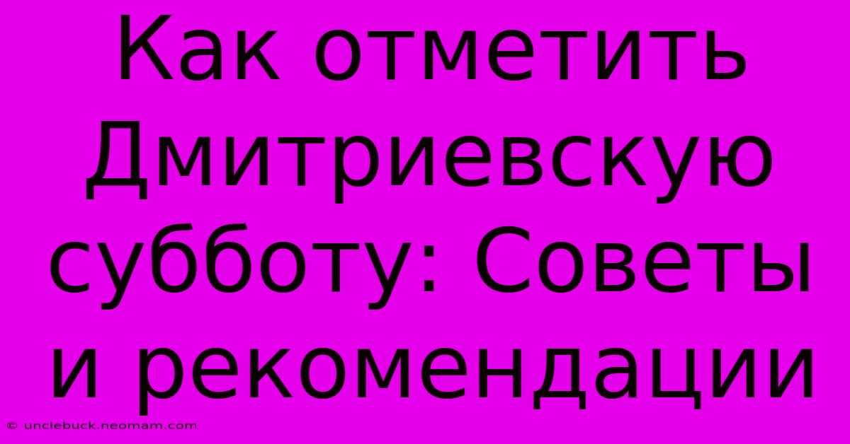 Как Отметить Дмитриевскую Субботу: Советы И Рекомендации